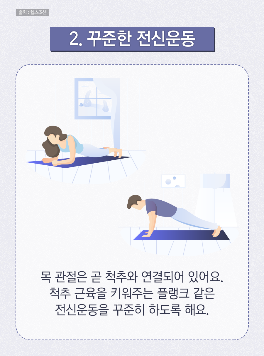2. 꾸준한 전신운동 / 목 관절은 곧 척추와 연결되어 있어요. 척추 근육을 키어주는 플랭크 같은 전신운동을 꾸준히 하도록 해요.