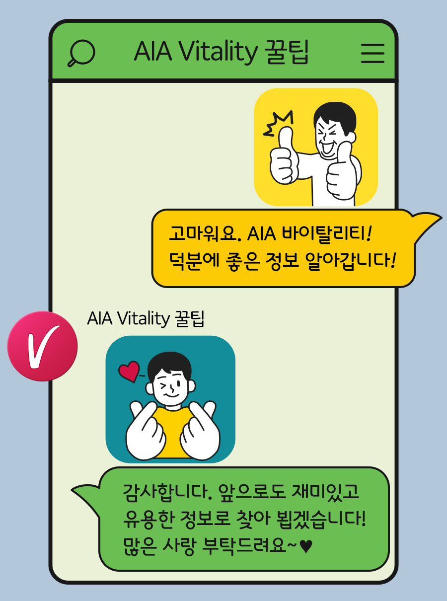 고객: 고마워요. AIA 바이탈리티! 덕분에 좋은 정보 알아갑니다! / AIA Vitality 꿀팁: 감사합니다. 앞으로도 재미있고 유용한 정보로 찾아 뵙겠습니다! 많은 사랑 부탁드려요~♥