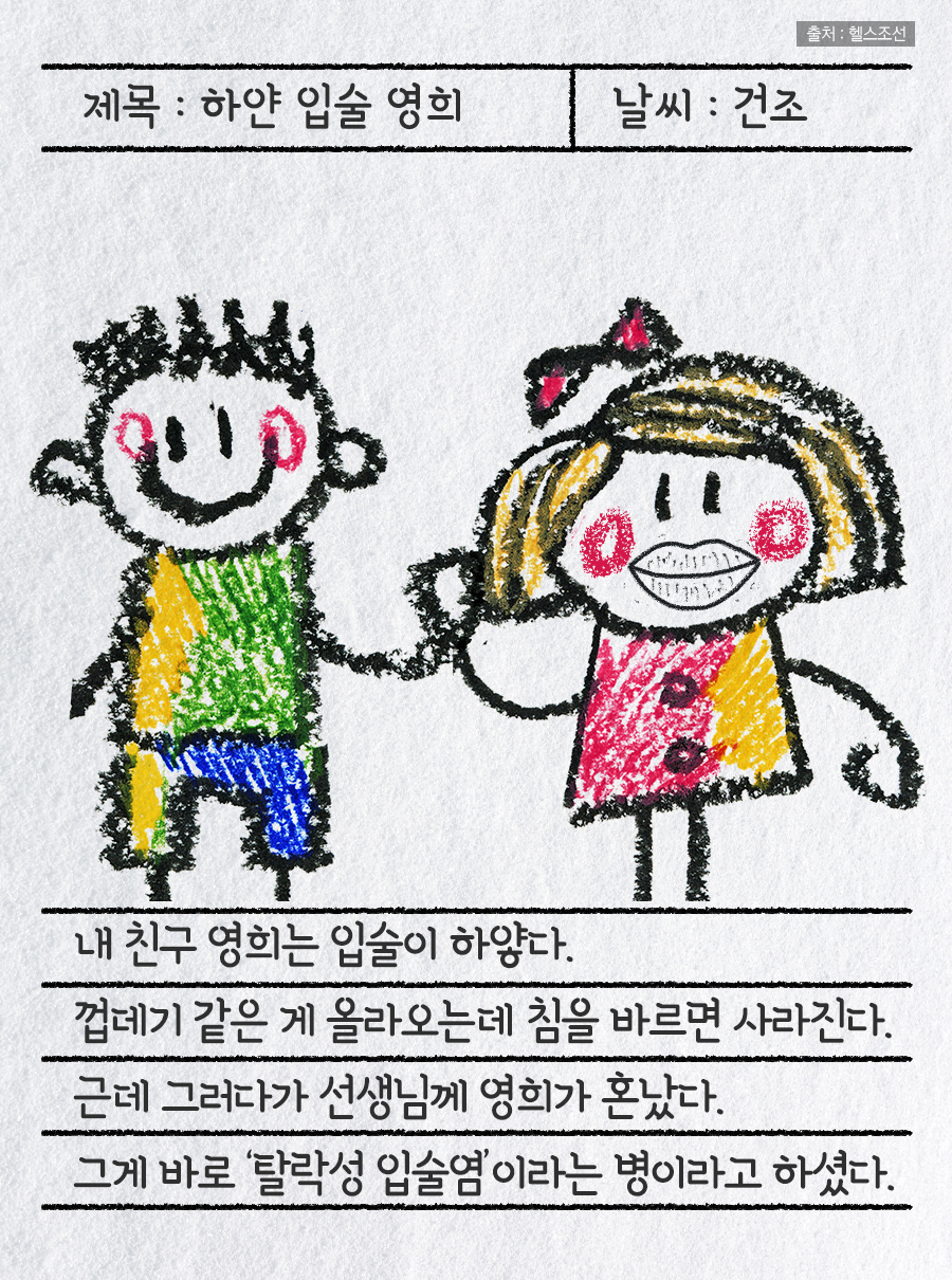 제목 : 하얀 입술 영희 / 날씨 : 건조 / 내 친구 영희는 입술이 하얗다. 껍데기 같은 게 올라오는데 침을 바르면 사라진다. 근데 그러다가 선생님께 영희가 혼났다. 그게 바로 '탈락성 입술염'이라는 병이라고 하셨다.