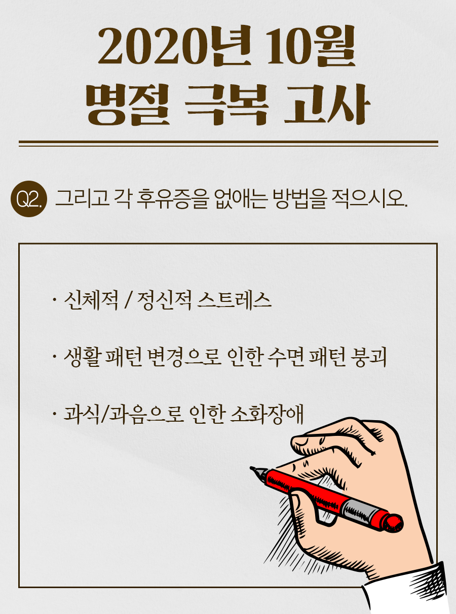 [2020년 10월 명절 극복 고사] Q2. 그리고 각 후유증을 없애는 방법을 적으시오. / 1. 신체적/정신적 스트레스 / 2. 생활 패턴 변경으로 인한 수면 패턴 붕괴 / 3. 과식/과음으로 인한 소화장애