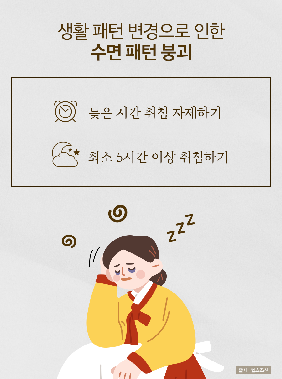 생활 패턴 변경으로 인한 수면 패턴 붕괴 : 늦은 시간 취침 자제하기 / 최소 5시간 이상 취침하기