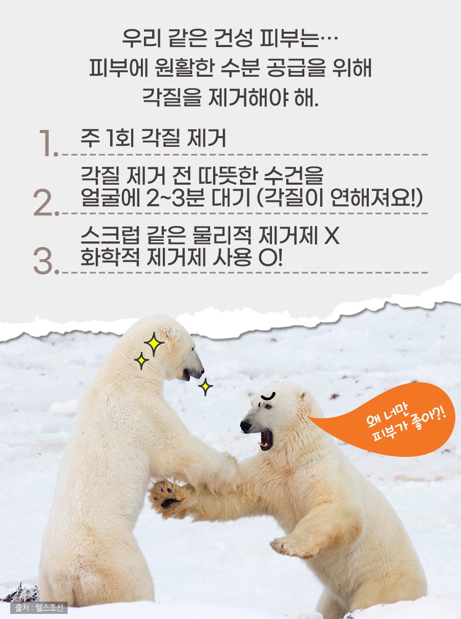 우리 같은 건성 피부는… 피부에 원활한 수분 공급을 위해 각질을 제거해야 해. / 1. 주 1회 각질 제거 / 2. 각질 제거 전 따뜻한 수건을 얼굴에 2~3분 대기 (각질이 연해져요!) / 3. 스크럽 같은 물리적 제거제(×), 화학적 제거제 사용(○)!