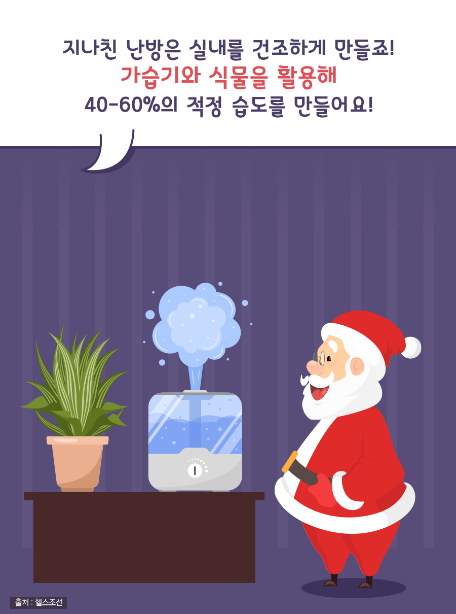 지나친 난방은 실내를 건조하게 만들죠! 가습기와 식물을 활용해 40~60%의 적정 습도를 만들어요!
