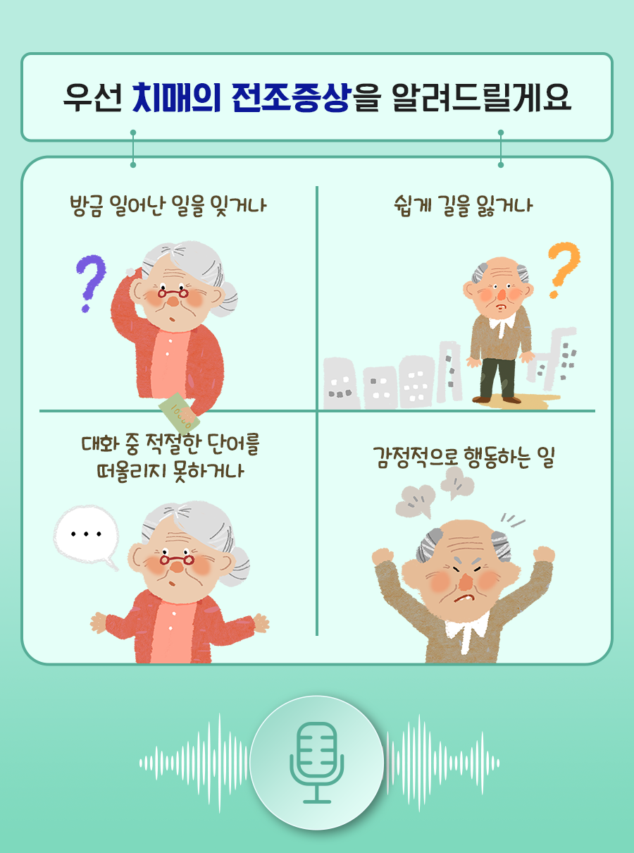 우선 치매의 전조증상을 알려드릴게요. 방금 일어난 일을 잊거나 쉽게 길을 잃거나 대화 중 적절한 단어를 떠올리지 못하거나 감정적으로행동하는 일