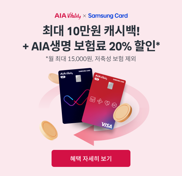 AIA Vitality × SAMSUNG CARD, 최대 10만원 캐시백! + AIA생명 보험료 20% 할인* / *월 최대 15,000원, 저축성 보험 제외 / [혜택 자세히 보기]